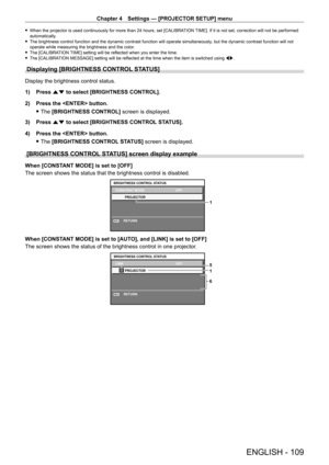 Page 109Chapter 4 Settings — [PROJECTOR SETUP] menu
ENGLISH - 109
 fWhen the projector is used continuously for more than 24 hours, set [CALIBRA TION  TIME]. If it is not set, correction will not be performed 
automatically.
 f The brightness control function and the dynamic contrast function will o\
perate simultaneously

, but the dynamic contrast function will not 
operate while measuring the brightness and the color.
 f The [CALIBRA

TION TIME] setting will be reflected when you enter the time.
 fThe...