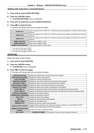 Page 117Chapter 4 Settings — [PROJECTOR SETUP] menu
ENGLISH - 117
Setting audio input from a connected device
1) Press as to select [AUDIO SETTING].
2)  
Press the  button.
 fThe 

[AUDIO SETTING]  screen is displayed.
3)
 
Press 
 as to select item to set in [AUDIO IN SELECT].
4)
 
Press 
 qw to switch the item.
 fThe items will switch each time you press the button.
[AUDIO IN 1] Audio connected to the  terminal is output during projection of image from the set input 
terminal.
[AUDIO IN 2] Audio connected to...