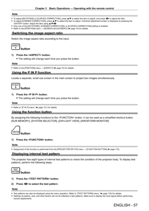 Page 57Chapter 3 Basic Operations — Operating with the remote control
ENGLISH - 57
Note
 fTo adjust [KEYSTONE] or [CURVED CORRECTION], press as to select the item to adjust, and press qw to adjust the item. fT
o adjust [CORNER CORRECTION], press as to select the item to adjust. Individual adjustment screen is displayed by pressing the 
 button. Adjust the item using asqw .
 fOnly one of the [KEYST

ONE], [CORNER CORRECTION], or [CURVED CORRECTION] setting is enabled.
 fRefer to the [POSITION] menu  →

 [SCREEN...