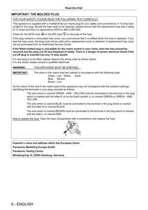 Page 88 - ENGLISH
Read this first!
IMPORTANT: THE MOLDED PLUG
FOR YOUR SAFETY, PLEASE READ THE FOLLOWING TEXT CAREFULLY.
This appliance is supplied with a molded three pin mains plug for your s\
afety and convenience. A 13 amp fuse 
is fitted in this plug. Should the fuse need to be replaced, please ensure that the replacement fuse has a rating 
of 13 amps and that it is approved by ASTA or BSI to BS1362.
Check for the ASTA mark 
 or the BSI mark  on the body of the fuse.
If the plug contains a removable fuse...
