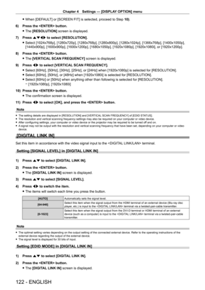 Page 122Chapter 4 Settings — [DISPLAY OPTION] menu
122 - ENGLISH
 fWhen [DEF AULT] or [SCREEN FIT] is selected, proceed to Step  10).
6)
 
Press the  button.
 f The 

[RESOLUTION] screen is displayed.
7)
 
Press 
 asqw  to select [RESOLUTION].
 fSelect [1024x768p], [1280x720p], [1280x768p], [1280x800p], [1280x1024p], [1366x768p], [1400x1050p], 
[1440x900p], [1600x900p], [1600x1200p], [1680x1050p], [1920x1080p], [1920x1080i], or [1920x1200p].
8)

 
Press the  button.
 f The 

[VERTICAL SCAN FREQUENCY] screen is...