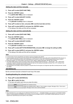 Page 144Chapter 4 Settings — [PROJECTOR SETUP] menu
144 - ENGLISH
Setting the date and time manually
1) Press as to select [DATE AND TIME].
2)  
Press the  button.
 fThe 

[DATE AND TIME] screen is displayed.
3)
 
Press 
 as to select [ADJUST CLOCK].
4)
 
Press the  button.
 fThe 

[ADJUST CLOCK] screen is displayed.
5)
 
Press 
 as to select an item, and press qw to set the local date and time.
6)
 
Press 
 as to select [APPLY], and press the  button.
 fThe setting of the date and time will be completed....