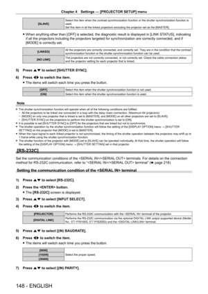 Page 148Chapter 4 Settings — [PROJECTOR SETUP] menu
148 - ENGLISH
[SLAVE]Select this item when the contrast synchronization function or the shutt\
er synchronization function is 
used.
Set this item in all the linked projectors excluding the projector set as the [MASTER].
 f
When anything other than [OFF] is selected, the diagnostic result is displayed in [LINK ST A TUS], indicating 
if all the projectors including the projectors targeted for synchronizat\
ion are correctly connected, and if 
[MODE] is correctly...