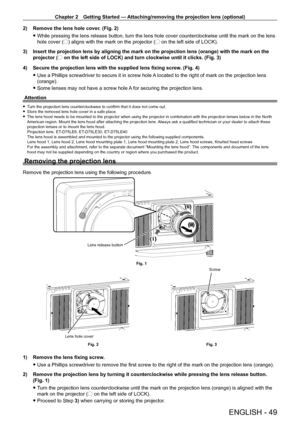 Page 49Chapter 2 Getting Started — Attaching/removing the projection lens (optional)
ENGLISH - 49
2) Remove the lens hole cover. (Fig. 2)
 fWhile pressing the lens release button, turn the lens hole cover counter\
clockwise until the mark on the lens 
hole cover ( E

) aligns with the mark on the projector ( E on the left side of LOCK).
3)
 
Insert the projection lens by aligning the mark on the projection lens (\
orange) with the mark on the 
projector (

E on the left side of LOCK) and turn clockwise until it...