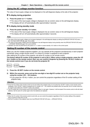 Page 79Chapter 3 Basic Operations — Operating with the remote control
ENGLISH - 79
Using the AC voltage monitor function
The value of input supply voltage can be displayed on the self-diagnosis\
 display at the side of the projector.
 rTo display during projection
1) Press the power on < b > button.
 fThe value of the input supply voltage is displayed only as numeric value\
 on the self-diagnosis display

.
 fThe display will turn of

f automatically after approximately 3 seconds.
 rTo display during standby...