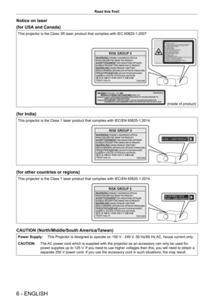Page 66 - ENGLISH
Read this first!
Notice on laser
(for USA and Canada)
This projector is the Class 3R laser product that complies with IEC 6082\
5-1:2007.
529
%125;
For North America 
“Complies with 21 CFR Parts 1040.10 and 1040.11
except for deviations pursuant to Laser Notice
No.50 dated june 24.2007”
IEC 60825-1:2007
LASER RADIATION
AVOID DIRECT EYE EXPOSURE
CLASS 3R LASER PRODUCT
WAVE LENGTH:448-462nm
MAXIMUM OUTPUT:248mW
PULSE DURATION:1.1ms
IEC 60825-1:2007
RAYONNEMENT LASER
EXPOSITION DIRECTE...