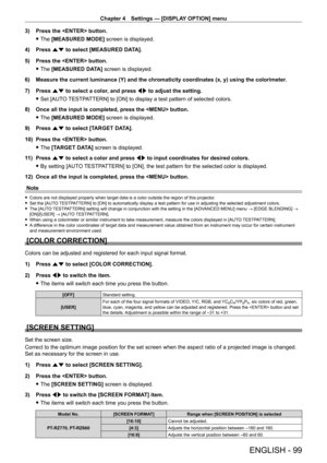 Page 99Chapter 4 Settings — [DISPLAY OPTION] menu
ENGLISH - 99
3) Press the  button.
 fThe 

[MEASURED MODE] screen is displayed.
4)
 
Press 
 as to select [MEASURED DATA].
5)
 
Press the  button.
 fThe 

[MEASURED DATA] screen is displayed.
6)
 
Measure the current luminance (Y) and the chromaticity coordinates (x, y) using the colorimeter .
7)

 
Press 
 as to select a color, and press qw to adjust the setting.
 fSet [AUT

O TESTPATTERN] to [ON] to display a test pattern of selected colors.
8)
 
Once all the...