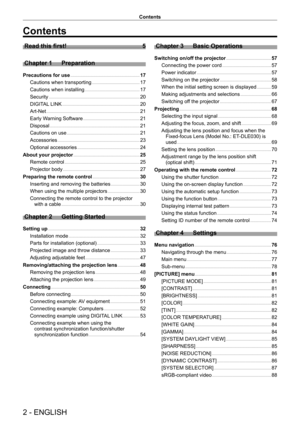 Page 22 - ENGLISH
Contents
Contents
Read this first!    5
Chapter 1
 
Preparation
Precautions for use      17
Cautions when transporting
    
 17
Cautions when installing
    
 17
Security
    
 2 0
DIGIT
AL LINK
    
 2 0
Art-Net
    
 2 1
Early W
arning Software
    
 2 1
Disposal
    
 2 1
Cautions on use
    
 2 1
Accessories
    
 2 3
Optional accessories
    
 2 4
About your projector
    
 25
Remote control
    
 2 5
Projector body
    
 2 7
Preparing the remote control
    
 30
Inserting and removing...