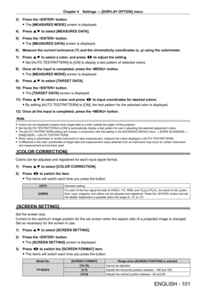 Page 101Chapter 4 Settings — [DISPLAY OPTION] menu
ENGLISH - 101
3) Press the  button.
 fThe 

[MEASURED MODE] screen is displayed.
4)
 
Press 
 as to select [MEASURED DATA].
5)
 
Press the  button.
 fThe 

[MEASURED DATA] screen is displayed.
6)
 
Measure the current luminance (Y) and the chromaticity coordinates (x, y) using the colorimeter .
7)

 
Press 
 as to select a color, and press qw to adjust the setting.
 fSet [AUT

O TESTPATTERN] to [ON] to display a test pattern of selected colors.
8)
 
Once all the...