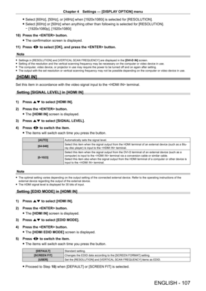 Page 107Chapter 4 Settings — [DISPLAY OPTION] menu
ENGLISH - 107
 fSelect [60Hz], [50Hz], or [48Hz] when [1920x1080i] is selected for [RESOLUTION].
 fSelect [60Hz] or [50Hz] when anything other than following is selected for [RESOLUTION].
 g[1920x1080p], [1920x1080i]
10)

 
Press the  button.
 f The confirmation screen is displayed.
1

1)
 
Press 
 qw to select [OK], and press the  button.
Note
 f Settings in [RESOLUTION] and [VER TICAL SCAN FREQUENCY] are displayed in the  [DVI-D IN] screen. fSetting of the...