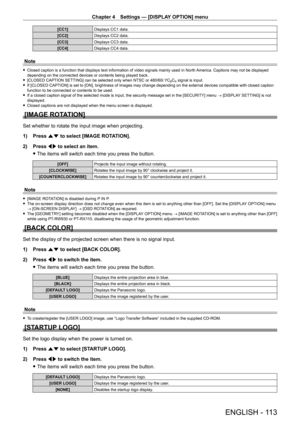 Page 113Chapter 4 Settings — [DISPLAY OPTION] menu
ENGLISH - 113
[CC1]Displays CC1 data.
[CC2] Displays CC2 data.
[CC3] Displays CC3 data.
[CC4] Displays CC4 data.
Note
 fClosed caption is a function that displays text information of video signals mainly used in North  America. Captions may not be displayed 
depending on the connected devices or contents being played back.
 f [CLOSED CAPTION SETTING] can be selected only when NTSC or 480/60i  YCBCR signal is input. fIf [CLOSED CAPTION] is set to [ON], brightness...
