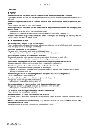Page 1212 - ENGLISH
Read this first!
CAUTION:
 rPOWER
When disconnecting the power cord, be sure to hold the power plug and power connector
.
If the power cord itself is pulled, the lead will become damaged, and fire, short-circuits or serious electric shocks 
will result.
When not using the projector for an extended period of time, disconnect the power plug from the wall 
outlet.
Failure to do so may result in fire or electric shock.
Before replacing the projection lens, be sure to turn off the power and...