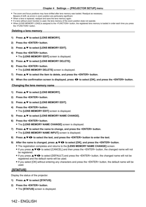 Page 142Chapter 4 Settings — [PROJECTOR SETUP] menu
142 - ENGLISH
 fThe zoom and focus positions may have shifted after lens memory was loaded. Readjust as necessary .
Beware of shift, as errors in zoom position are particularly significant.
 f When a lens is replaced, readjust and save the lens memory again. fIf a lens without zoom function is used, the lens memory of the zoom position does not operate. fWhen [LENS MEMOR

Y LOAD] is assigned to the  button, the registered lens memory is loaded in order each...
