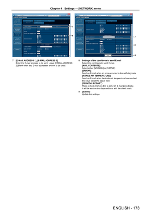 Page 173Chapter 4 Settings — [NETWORK] menu
ENGLISH - 173
8
7
9
8
7
7 [E-MAIL ADDRESS 1], [E-MAIL ADDRESS 2]
Enter the E-mail address to be sent. Leave [E-MAIL ADDRESS 
2] blank when two E-mail addresses are not to be used. 8
 Settings of the conditions to send E-mail
Select the conditions to send E-mail.
[MAIL
 CONTENTS]: 
Select either [NORMAL] or [SIMPLE].
[ERROR]: 
Send an E-mail when an error occurred in the self-diagnosis.
[INTAKE AIR TEMPERATURE]: 
Send an E-mail when the intake air temperature has...
