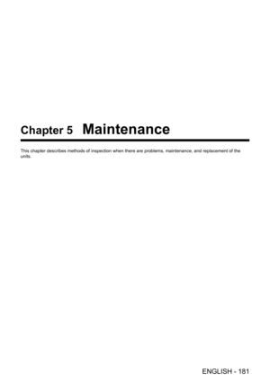 Page 181ENGLISH - 181
Chapter 5 Maintenance
This chapter describes methods of inspection when there are problems, ma\
intenance, and replacement of the 
units. 