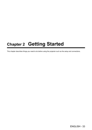 Page 33ENGLISH - 33
Chapter 2 Getting Started
This chapter describes things you need to do before using the projector \
such as the setup and connections. 