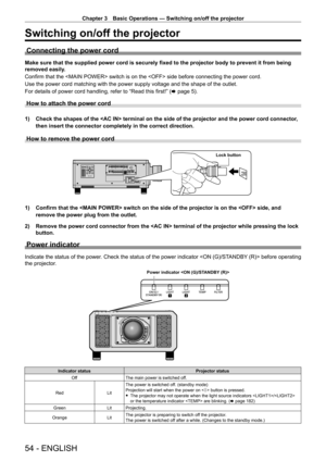 Page 54Chapter 3 Basic Operations — Switching on/off the projector
54 - ENGLISH
Switching on/off the projector
Connecting the power cord
Make sure that the supplied power cord is securely fixed to the projector body to prevent it from being 
removed easily.
Confirm that the  switch is on the  side before connecting the power cord.
Use the power cord matching with the power supply voltage and the shape \
of the outlet.
For details of power cord handling, refer to “Read this first!” (x page 5).
How to attach the...