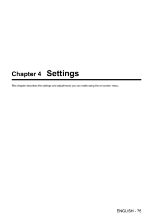 Page 75ENGLISH - 75
Chapter 4 Settings
This chapter describes the settings and adjustments you can make using t\
he on-screen menu. 