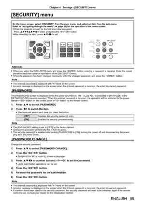 Page 85[SECURITY] menu
On the menu screen, select [SECURITY] from the main menu, and select an \
item from the sub-menu.Refer to "Navigating through the menu" (x page 56) for the operation of the menu screen.
 f When the projector is used for the first time Initial password:  
Press awsqawsq in order, and press the  button.
 fAfter selecting the item, press asqw to set.
Attention
 fWhen you select the [SECURITY] menu and press the  button, entering a password is required. Enter the preset password and...