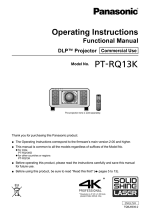 Page 1Thank you for purchasing this Panasonic product.
 ■The Operating Instructions correspond to the firmware’

s main version 2.00 and higher.
 ■This manual is common to all the models regardless of suffixes of the Model No.
 zfor India
P T- RQ13 K D
 zfor other countries or regions
P T- RQ13 K 
 ■
Before operating this product, please read the instructions carefully and save this manual 
for future use.
 ■Before using this product, be sure to read “Read this first!” (
x 

pages   5   to   13).
TQBJ0930-2...