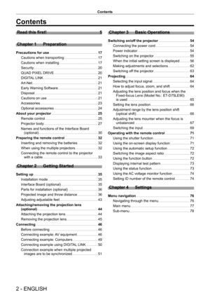 Page 22 - ENGLISH
Contents
Contents
Read this first!    5
Chapter 1
 
Preparation
Precautions for use      17
Cautions when transporting
    
 17
Cautions when installing
    
 17
Security
    
 2 0
QUAD PIXEL
 DRIVE
    
 2 0
DIGIT
AL LINK
    
 2 1
Art-Net
    
 2 1
Early W
arning Software
    
 2 1
Disposal
    
 2 1
Cautions on use
    
 2 1
Accessories
    
 2 3
Optional accessories
    
 2 4
About your projector
    
 25
Remote control
    
 2 5
Projector body
    
 2 7
Names and functions of the...