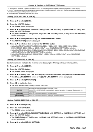 Page 107Chapter 4 Settings — [DISPLAY OPTION] menu
ENGLISH - 107
 gWhen [MUL TI DISPLAY] → [MULTI DISPLAY MODE] is set to anything other than [OFF] and displaying the four-screen display fThe [SDI LINK] setting cannot be changed when [BACKUP
 INPUT MODE] in [BACKUP INPUT SETTING] is set as the combination used for 
the SDI input equipped on the projector as standard.
 f The content set is displayed in [SDI LINK SETTINGS].
Setting [RESOLUTION] in [SDI IN]
1) Press  as to select [SDI IN].
2)  
Press the  button....
