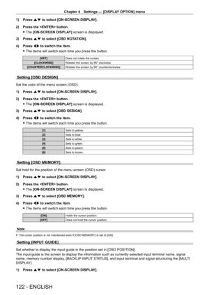 Page 122Chapter 4 Settings — [DISPLAY OPTION] menu
122 - ENGLISH
1) Press as to select [ON-SCREEN DISPLAY].
2)  
Press the  button.
 fThe 

[ON-SCREEN DISPLAY] screen is displayed.
3)
 
Press 
 as to select [OSD ROTATION].
4)
 
Press 
 qw to switch the item.
 fThe items will switch each time you press the button.
[OFF] Does not rotate the screen.
[CLOCKWISE] Rotates the screen by 90° clockwise.
[COUNTERCLOCKWISE] Rotates the screen by 90° counterclockwise.
Setting [OSD DESIGN]
Set the color of the menu screen...