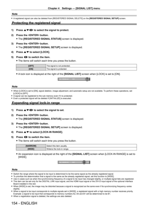 Page 154Chapter 4 Settings — [SIGNAL LIST] menu
154 - ENGLISH
Note
 fA registered signal can also be deleted from [REGISTERED SIGNAL DELETE] on the [REGISTERED SIGNAL SETUP] screen.
Protecting the registered signal
1) Press  asqw to select the signal to protect.
2)  
Press the  button.
 fThe 

[REGISTERED SIGNAL STATUS] screen is displayed.
3)
 
Press the  button.
 fThe 

[REGISTERED SIGNAL SETUP] screen is displayed.
4)
 
Press 
 as to select [LOCK].
5)
 
Press 
 qw to switch the item.
 fThe items will switch...