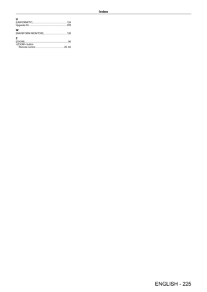 Page 225Index
ENGLISH - 225
U[UNIFORMITY]    124
Upgrade Kit
     209
W[WAVEFORM MONITOR]    126
Z[ZOOM]     9 0
 button Remote control
    
 25,   64   