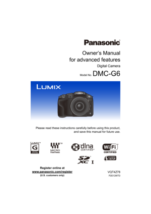 Page 1Owner’s Manual
for advanced features
Digital Camera
Model No. DMC-G6
 Please read these instructions carefully before using this product,
and save this manual for future use.
VQT4Z78
F0513WT0
Register online at 
www.panasonic.com/register
 
(U.S. customers only)
until 
2013/6/18
DMC-G6PDF-VQT4Z78_eng.book  1 ページ  ２０１３年４月２５日　木曜日　午前１０時５分 