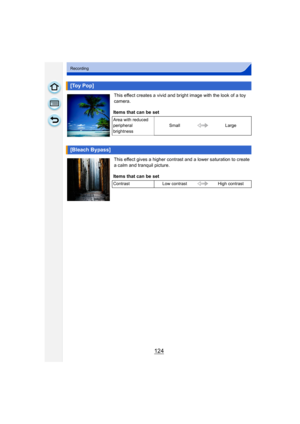Page 124124
Recording
This effect creates a vivid and bright image with the look of a toy 
camera.
This effect gives a higher contrast and a lower saturation to create 
a calm and tranquil picture.
[Toy Pop]
Items that can be set
Area with reduced 
peripheral 
brightnessSmall
Large
[Bleach Bypass]
Items that can be set
ContrastLow contrast High contrast
DMC-G6PDF-VQT4Z78_eng.book  124 ページ  ２０１３年４月２５日　木曜日　午前１０時５分 