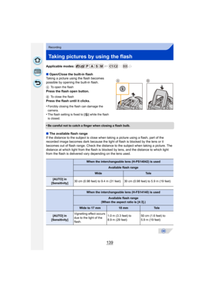 Page 139139
Recording
Taking pictures by using the flash
Applicable modes: 
∫Open/Close the built-in flash
Taking a picture using the flash becomes 
possible by opening the built-in flash.
A To open the flash
Press the flash open button.
BTo close the flash
Press the flash until it clicks.
•
Forcibly closing the flash can damage the 
camera.
•The flash setting is fixed to [ Œ] while the flash 
is closed.
•Be careful not to catch a finger when closing a flash bulb.
∫ The available flash range
If the distance to...