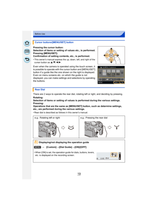 Page 1919
Before Use
Pressing the cursor button:
Selection of items or setting of values etc., is performed.
Pressing [MENU/SET]:
Confirmation of setting contents, etc., is performed.
•
This owner’s manual express the up, down, left, and right of the 
cursor button as 3/4/2 /1.
Even when the camera is operated using the touch screen, it 
is possible to operate with the cursor button and [MENU/SET] 
button if a guide like the one shown on the right is displayed.
Even on menu screens etc. on which the guide is...