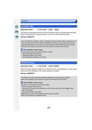 Page 203203
Recording
Applicable modes: 
The camera automatically removes noise that appears when the shutter speed becomes 
slower to take pictures of night scenery  etc. so you can take beautiful pictures.
Settings: [ON]/[OFF]
•
If you set [ON], the countdown screen is displayed when the shutter button is pressed. Do not 
move the camera at this time. After the countdown is finished, [Long shutter noise reduction 
ongoing] is displayed for the same time as the selected shutter speed for signal processing.
•We...