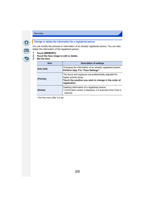 Page 209209
Recording
You can modify the pictures or information of an already registered person. You can also 
delete the information of the registered person.
1Touch [MEMORY].
2Touch the face image to edit or delete.3Set the item.
•
Exit the menu after it is set.
Change or delete the information for a registered person
ItemDescription of settings
[Info Edit]Changing the information of  an already registered person.
Perform step 4 in “Face Settings”.
[Priority]
The focus and exposure are preferentially adjusted...