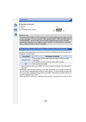 Page 213213
Motion Picture
∫Indication of the icon
A Format
B Size
C Frame rate (sensor output)
•What is bit rate
This is the volume of data for a definite period of time, and the quality becomes higher when the 
number gets bigger. This unit is using the “VBR” recording method. “VBR” is an abbreviation for 
“Variable Bit Rate”, and the bit rate (volume of data for definite period of time) is changed 
automatically depending on the subject to record. Therefore, the recording time is shortened 
when a subject...