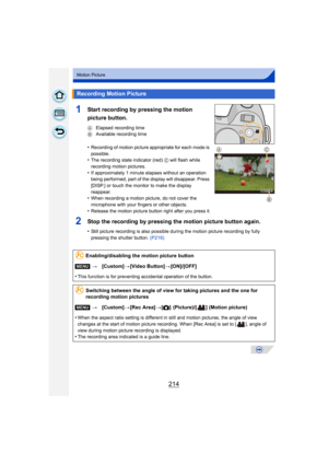 Page 214214
Motion Picture
1Start recording by pressing the motion 
picture button.
A Elapsed recording time
B  Available recording time
•Recording of motion picture appropriate for each mode is 
possible.
•The recording state indicator (red)  C will flash while 
recording motion pictures.
•If approximately 1 minute elapses without an operation 
being performed, part of th e display will disappear. Press 
[DISP.] or touch the monitor to make the display 
reappear.
•When recording a motion picture, do not cover...