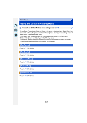 Page 219219
Motion Picture
Using the [Motion Picture] Menu
For details on [Motion Picture] menu settings, refer to P43.
•
[Photo Style], [Focus Mode], [Metering Mode], [i.Dynamic], [i.Resolution] and [Digital Zoom] are 
common to both the [Rec] menu and [Motion Picture] menu. Changing these settings in one of 
these menus is reflected in other menu.
–For details, refer to the explanation for the corresponding setting in the [Rec] menu.•[Motion Picture] menu is not displayed in the following cases.–[Glistening...