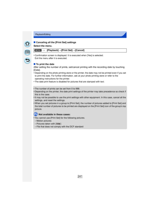Page 241241
Playback/Editing
∫Canceling all the [Print Set] settings
Select the menu.
•
Confirmation screen is displayed. It is executed when [Yes] is selected. 
Exit the menu after it is executed.
∫ To print the date
After setting the number of prints, set/cancel  printing with the recording date by touching 
[Date].
•
Depending on the photo printing store or the printer, the date may not be printed even if you set 
to print the date. For further information, ask at your photo printing store or refer to the...