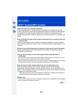 Page 244244
Wi-Fi/NFC
Wi-FiR function/NFC function
∫Use the camera as a wireless LAN device
When using equipment or computer systems that require more reliable security than 
wireless LAN devices, ensure that  the appropriate measures are taken for safety designs 
and defects for the systems used. Panasonic  will not take any responsibility for any 
damage that arises when using the camera fo r any purpose other than as a wireless LAN 
device.
∫ Use of the Wi-Fi function of this camera is presumed to be in...