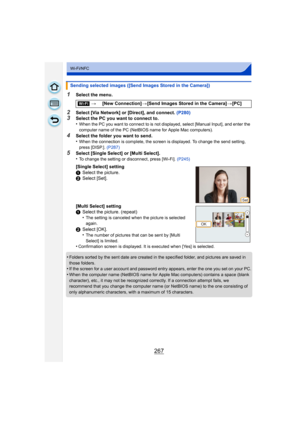 Page 267267
Wi-Fi/NFC
1Select the menu.
2Select [Via Network] or [Direct], and connect. (P280)3Select the PC you want to connect to.
•When the PC you want to connect to is not displayed, select [Manual Input], and enter the 
computer name of the PC (NetBIOS name for Apple Mac computers).
4Select the folder you want to send.
•When the connection is complete, the screen is displayed. To change the send setting, 
press [DISP.]. (P287)
5Select [Single Select] or [Multi Select].
•To change the setting or disconnect,...