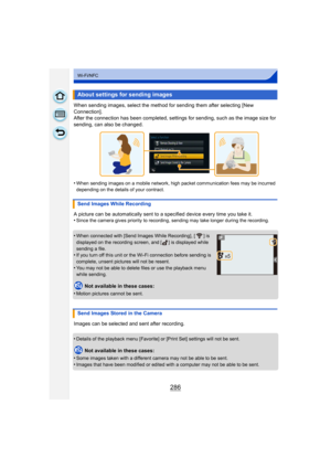 Page 286286
Wi-Fi/NFC
When sending images, select the method for sending them after selecting [New 
Connection].
After the connection has been completed, settings for sending, such as the image size for 
sending, can also be changed.
•
When sending images on a mobile network, high packet communication fees may be incurred 
depending on the details of your contract.
A picture can be automatically sent to a specified device every time you take it.
•Since the camera gives priority to recording,  sending may take...