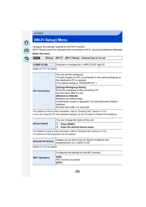 Page 288288
Wi-Fi/NFC
[Wi-Fi Setup] Menu
Configure the settings required for the Wi-Fi function.[Wi-Fi Setup] cannot be changed when connected to Wi-Fi. (excluding [Network Address] )
Select the menu.
•
Refer to P274 for details.
•For details on how to enter characters, refer to “Entering Text” section on  P64.
•If you are using the PC with standard settings, you do not need to change the workgroup.
•For details on how to enter characters, refer to “Entering Text” section on  P64.•A maximum of 32 characters can...