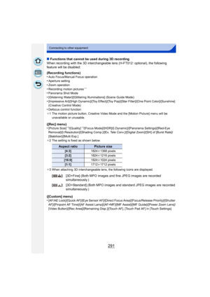 Page 291291
Connecting to other equipment
∫Functions that cannot be used during 3D recording
When recording with the 3D interchangeable lens (H-FT012: optional), the following 
feature will be disabled:
(Recording functions)
•
Auto Focus/Manual Focus operation•Aperture setting
•Zoom operation•Recording motion pictures¢ 1
•Panorama Shot Mode
•[Glistening Water]/[Glittering Illuminations] (Scene Guide Mode)•[Impressive Art]/[High Dynamic]/[Toy Effect]/[Toy Pop]/[Star Filter]/[One Point Color]/[Sunshine] 
(Creative...