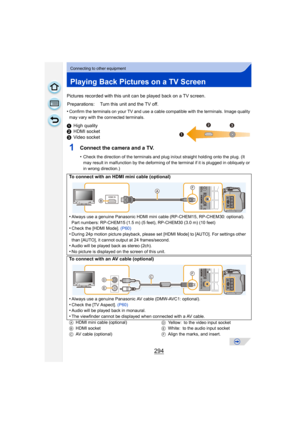 Page 294294
Connecting to other equipment
Playing Back Pictures on a TV Screen
Pictures recorded with this unit can be played back on a TV screen.
•
Confirm the terminals on your TV and use a cable compatible with the terminals. Image quality 
may vary with the connected terminals.
1High quality
2 HDMI socket
3 Video socket
1Connect the camera and a TV.
•Check the direction of the terminals and plug in/out straight holding onto the plug. (It 
may result in malfunction by the deforming of the terminal if it is...