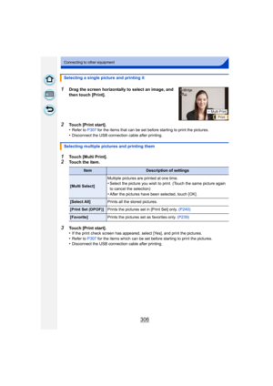 Page 306306
Connecting to other equipment
1Touch [Multi Print].2Touch the item.
Selecting a single picture and printing it
1Drag the screen horizontally to select an image, and 
then touch [Print].
2Touch [Print start].
•Refer to P307
 for the items that can be set before starting to print the pictures.
•Disconnect the USB connection cable after printing.
Selecting multiple pictures and printing them
ItemDescription of settings
[Multi Select] Multiple pictures are printed at one time.•Select the picture you wish...