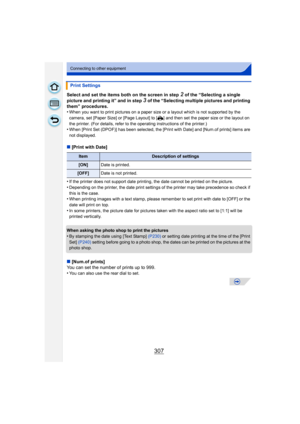 Page 307307
Connecting to other equipment
Select and set the items both on the screen in step 2 of the “Selecting a single 
picture and printing it” and in step 
3 of the “Selecting multiple pictures and printing 
them” procedures.
•
When you want to print pictures on a paper size or a layout which is not supported by the 
camera, set [Paper Size] or [Page Layout] to [ {] and then set the paper size or the layout on 
the printer. (For details, refer to the operating instructions of the printer.)
•When [Print Set...