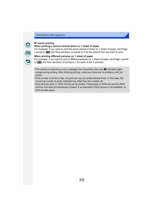 Page 309309
Connecting to other equipment
∫Layout printing
When printing a picture several times on 1 sheet of paper.
For example, if you want to print the same picture 4 times on 1 sheet of paper, set [Page 
Layout] to [ ä] and then set [Num.of prints] to 4 for the picture that you want to print.
When printing different pictures on 1 sheet of paper.
For example, if you want to print 4 different pictures on 1 sheet of paper, set [Page Layout] 
to [ ä ] and then set [Num.of prints] to 1 for each of the 4...