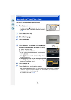 Page 4141
Preparation
Setting Date/Time (Clock Set)
•The clock is not set when the camera is shipped.
1Turn the camera on.
•The status indicator 1 lights when you turn this unit on.
•If the language select screen is not displayed, proceed to 
step4.
2Touch [Language Set].
3Select the language.
4Touch [Clock Set].
5Touch the items you wish to set (Year/Month/
Day/Hours/Minutes), and set using [ ]/[ ].
A: Time at the home area
B : Time at the travel destination
•
You can continue to switch the settings by...