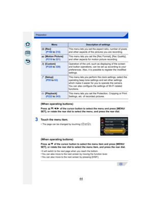 Page 4444
Preparation
MenuDescription of settings
[Rec]
 (P186  to 210) This menu lets you set the aspect ratio, number of pixels 
and other aspects of the pictures you are recording.
[Motion Picture]
 
(P219  to 221) This menu lets you set the [Rec Format], [Rec Quality], 
and other aspects for motion picture recording.
[Custom]
 
(P326  to 328) Operation of the unit, such as displaying of the screen 
and button operations, can be set up according to your 
preferences. Also, it is possi
ble to register the...